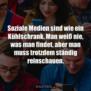 Soziale Medien sind wie ein Kühlschrank. Man weiß nie, was man findet, aber man muss trotzdem ständig reinschauen.