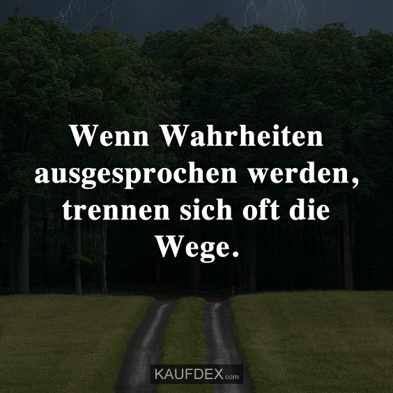 Wenn Wahrheiten ausgesprochen werden, trennen sich oft die Wege.