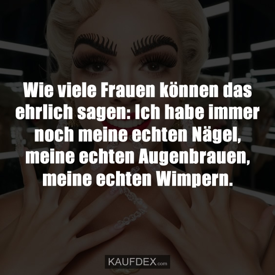 Wie viele Frauen können das ehrlich sagen: