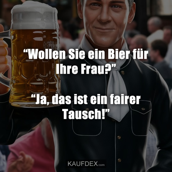 “Wollen Sie ein Bier für Ihre Frau?” “Ja, das ist ein fairer Tausch!”