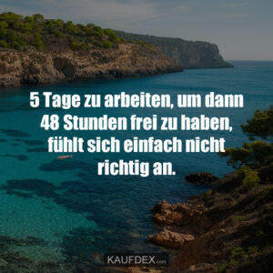 5 Tage zu arbeiten, um dann 48 Stunden frei zu haben, fühlt sich einfach nicht richtig an.