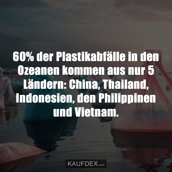 60% der Plastikabfälle in den Ozeanen kommen…