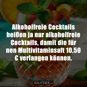 Alkoholfreie Cocktails heißen ja nur alkoholfreie Cocktails, damit die für nen Multivitaminsaft 10,50 € verlangen können.
