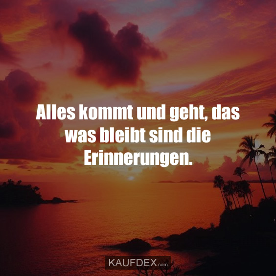 Alles kommt und geht, das was bleibt…