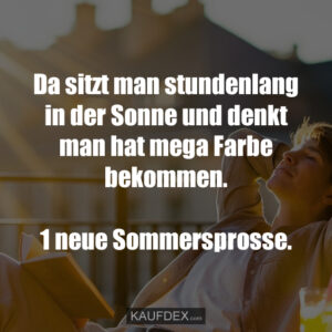 Da sitzt man stundenlang in der Sonne und denkt man hat mega Farbe bekommen. 1 neue Sommersprosse.