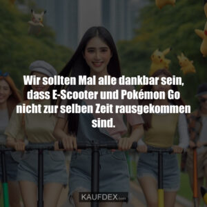 Wir sollten Mal alle dankbar sein, dass E-Scooter und Pokémon Go nicht zur selben Zeit rausgekommen sind.