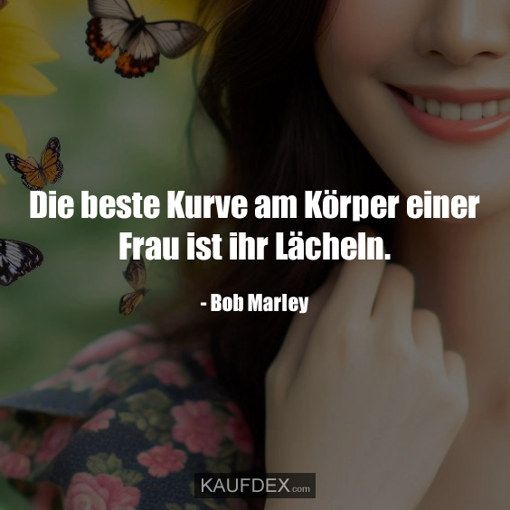 Die beste Kurve am Körper einer Frau ist ihr Lächeln. - Bob Marley