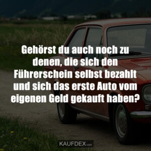 Gehörst du auch noch zu denen, die sich den Führerschein selbst bezahlt und sich das erste Auto vom eigenen Geld gekauft haben?