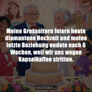 Meine Grosseltern feiern heute diamantene Hochzeit und meine letzte Beziehung endete nach 6 Wochen, weil wir uns wegen Kapselkaffee stritten.