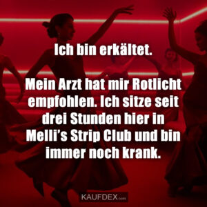 Ich bin erkältet. Mein Arzt hat mir Rotlicht empfohlen. Ich sitze seit drei Stunden hier in Melli’s Strip Club und bin immer noch krank.