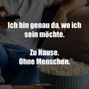 Ich bin genau da, wo ich sein möchte. Zu Hause. Ohne Menschen.