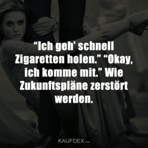 “Ich geh’ schnell Zigaretten holen.” “Okay, ich komme mit.” Wie Zukunftspläne zerstört werden.