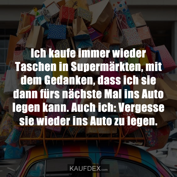 Ich kaufe immer wieder Taschen in Supermärkten…