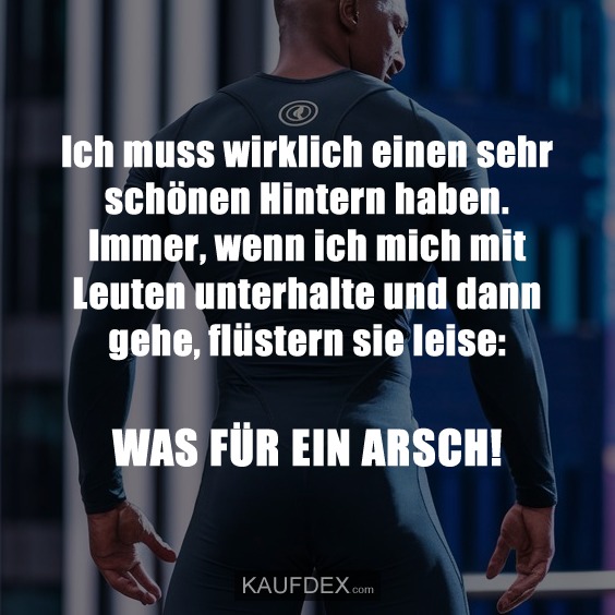 Ich muss wirklich einen sehr schönen Hintern haben…