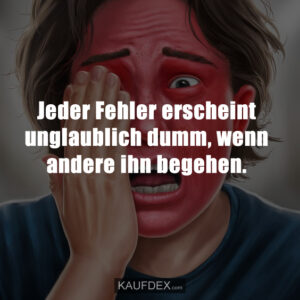 Jeder Fehler erscheint unglaublich dumm, wenn andere ihn begehen.