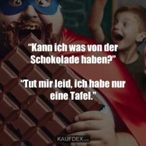 “Kann ich was von der Schokolade haben?” “Tut mir leid, ich habe nur eine Tafel.”