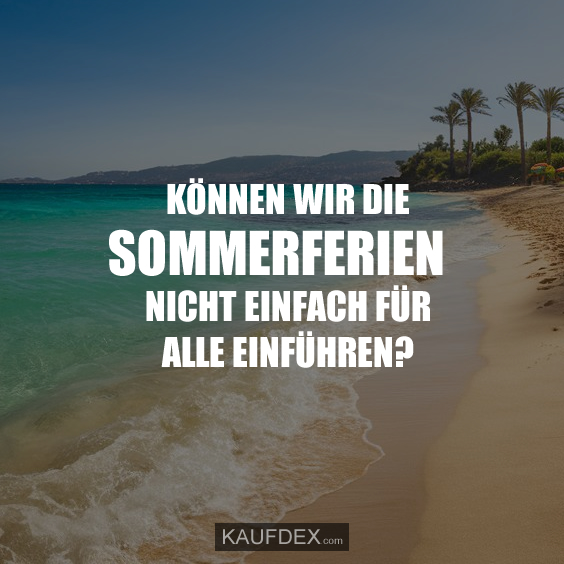 Können wir die Sommerferien nicht einfach…