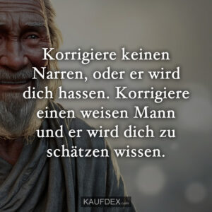 Korrigiere keinen Narren, oder er wird dich hassen. Korrigiere einen weisen Mann und er wird dich zu schätzen wissen.