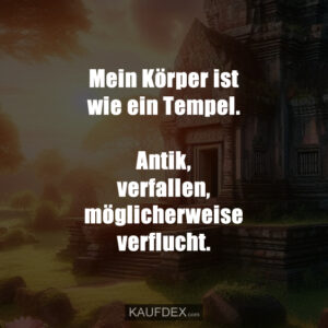 Mein Körper ist wie ein Tempel. Antik, verfallen, möglicherweise verflucht.