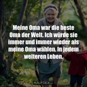 Meine Oma war die beste Oma der Welt. Ich würde sie immer und immer wieder als meine Oma wählen. In jedem weiteren Leben.