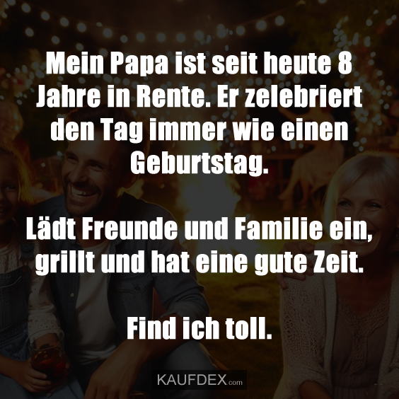 Mein Papa ist seit heute 8 Jahre in Rente…