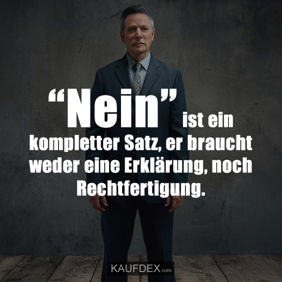 “Nein” ist ein kompletter Satz, er braucht weder eine Erklärung, noch Rechtfertigung.
