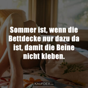 Sommer ist, wenn die Bettdecke nur dazu da ist, damit die Beine nicht kleben.