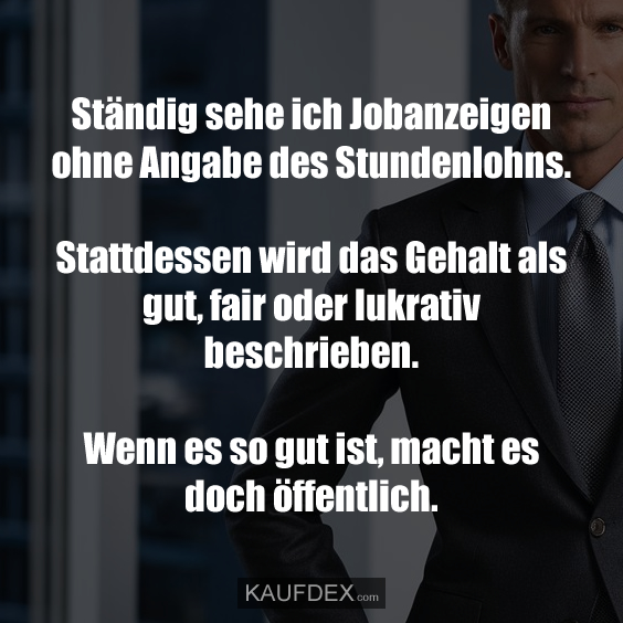 Ständig sehe ich Jobanzeigen ohne Angabe des Stundenlohns. Stattdessen wird das Gehalt als gut, fair oder lukrativ beschrieben. Wenn es so gut ist, macht es doch öffentlich.