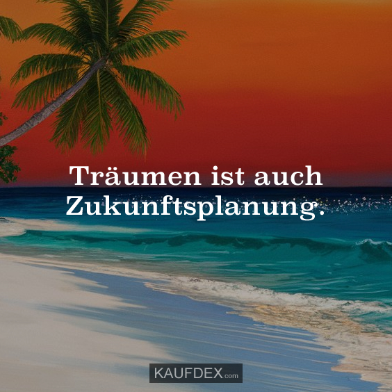 Träumen ist auch Zukunftsplanung.