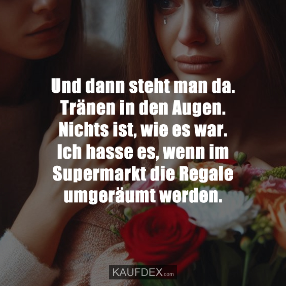 Und dann steht man da. Tränen in den Augen... Kaufdex