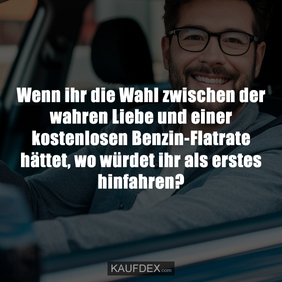 Wenn ihr die Wahl zwischen der wahren Liebe und einer kostenlosen Benzin-Flatrate hättet