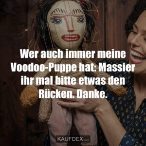 Wer auch immer meine Voodoo-Puppe hat: Massier ihr mal bitte etwas den Rücken. Danke.