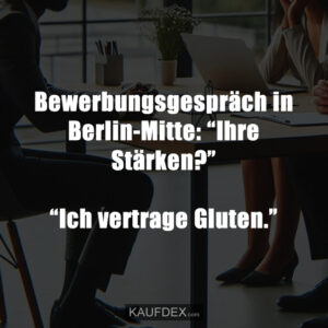 Bewerbungsgespräch in Berlin-Mitte: “Ihre Stärken?” “Ich vertrage Gluten.”