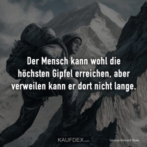 Der Mensch kann wohl die höchsten Gipfel erreichen, aber verweilen kann er dort nicht lange.