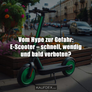 Vom Hype zur Gefahr: E-Scooter – schnell, wendig und bald verboten?