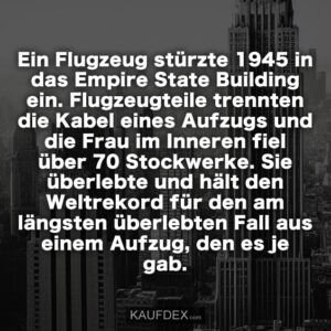 Ein Flugzeug stürzte 1945 in das Empire State Building ein. Flugzeugteile trennten die Kabel eines Aufzugs und die Frau im Inneren fiel über 70 Stockwerke. Sie überlebte und hält den Weltrekord für den am längsten überlebten Fall aus einem Aufzug, den es je gab.