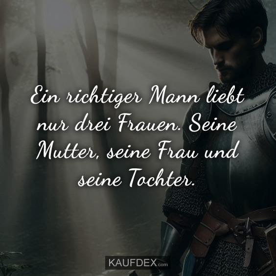 Ein richtiger Mann liebt nur drei Frauen…
