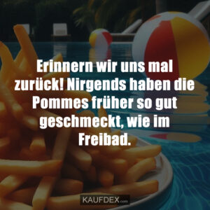 Erinnern wir uns mal zurück! Nirgends haben die Pommes früher so gut geschmeckt, wie im Freibad.
