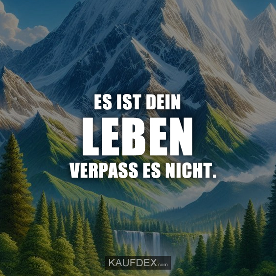 Es ist dein Leben verpass es nicht