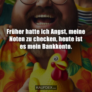 Früher hatte ich Angst, meine Noten zu checken, heute ist es mein Bankkonto.