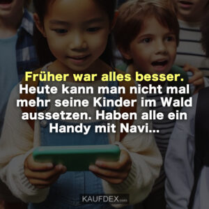Früher war alles besser. Heute kann man nicht mal mehr seine Kinder im Wald aussetzen. Haben alle ein Handy mit Navi...