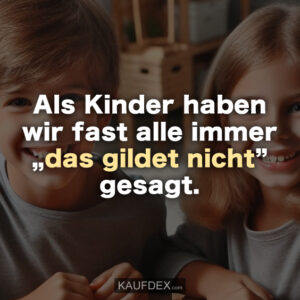 Als Kinder haben wir fast alle immer „das gildet nicht” gesagt.