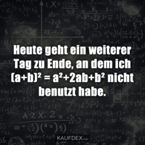 Heute geht ein weiterer Tag zu Ende, an dem ich (a+b)² = a²+2ab+b² nicht benutzt habe.