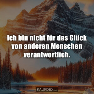 Ich bin nicht für das Glück von anderen Menschen verantwortlich.