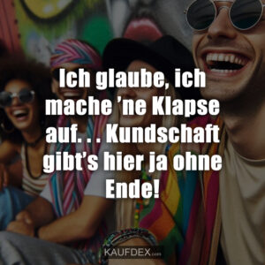 Ich glaube, ich mache ’ne Klapse auf... Kundschaft gibt’s hier ja ohne Ende!