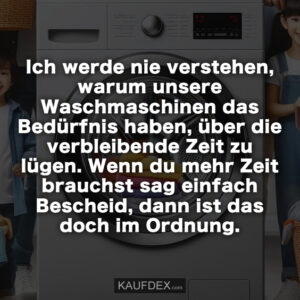 Ich werde nie verstehen, warum unsere Waschmaschinen das Bedürfnis haben, über die verbleibende Zeit zu lügen. Wenn du mehr Zeit brauchst sag einfach Bescheid, dann ist das doch im Ordnung.