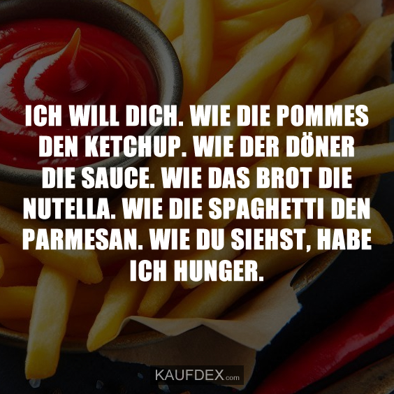 ICH WILL DICH. WIE DIE POMMES DEN KETCHUP…