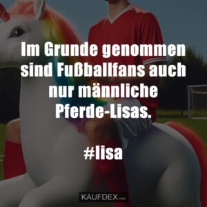 Im Grunde genommen sind Fußballfans auch nur männliche Pferde-Lisas. #lisa