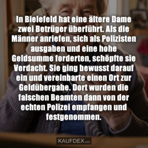 In Bielefeld hat eine ältere Dame zwei Betrüger überführt. Als die Männer anriefen, sich als Polizisten ausgaben und eine hohe Geldsumme forderten, schöpfte sie Verdacht. Sie ging bewusst darauf ein und vereinbarte einen Ort zur Geldübergabe. Dort wurden die falschen Beamten dann von der echten Polizei empfangen und festgenommen.
