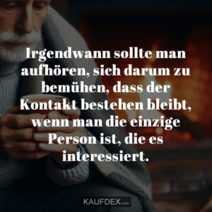 Irgendwann sollte man aufhören, sich darum zu bemühen, dass der Kontakt bestehen bleibt, wenn man die einzige Person ist, die es interessiert.